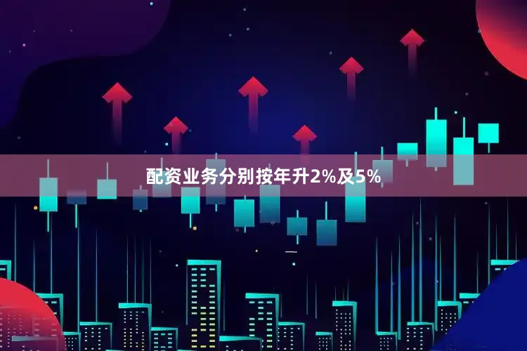 配资业务分别按年升2%及5%