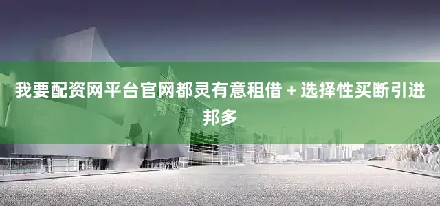 我要配资网平台官网都灵有意租借＋选择性买断引进邦多