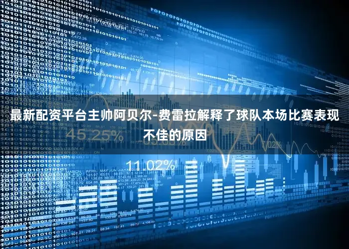 最新配资平台主帅阿贝尔-费雷拉解释了球队本场比赛表现不佳的原因