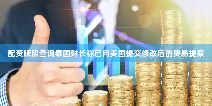 配资牌照查询泰国财长称已向美国提交修改后的贸易提案