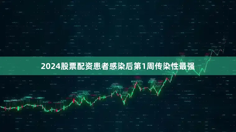 2024股票配资患者感染后第1周传染性最强