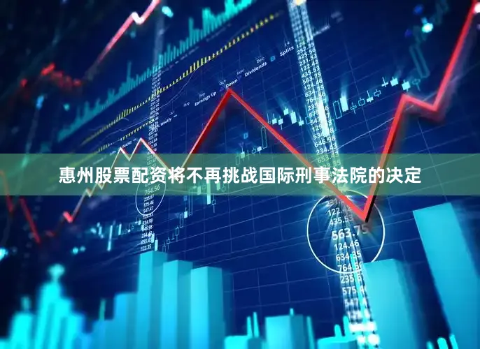 惠州股票配资将不再挑战国际刑事法院的决定