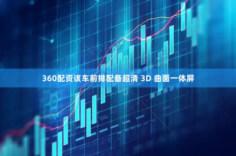 360配资该车前排配备超清 3D 曲面一体屏