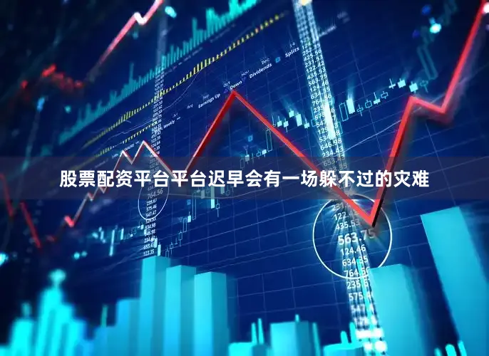 股票配资平台平台迟早会有一场躲不过的灾难