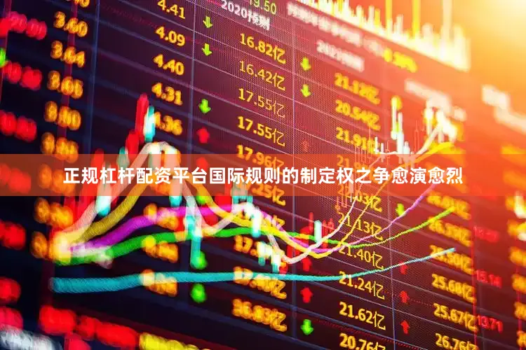 正规杠杆配资平台国际规则的制定权之争愈演愈烈