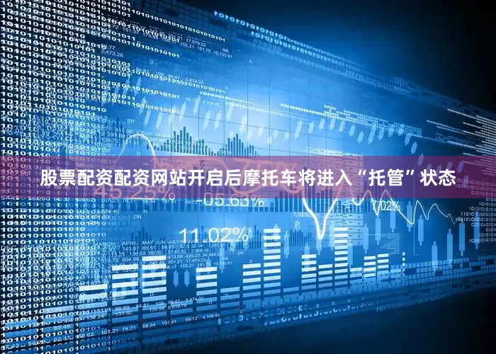股票配资配资网站开启后摩托车将进入“托管”状态