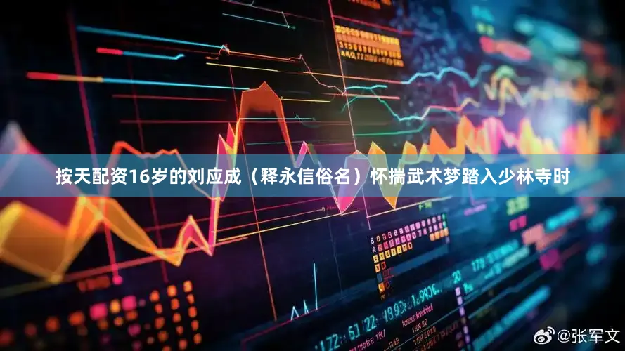 按天配资16岁的刘应成（释永信俗名）怀揣武术梦踏入少林寺时