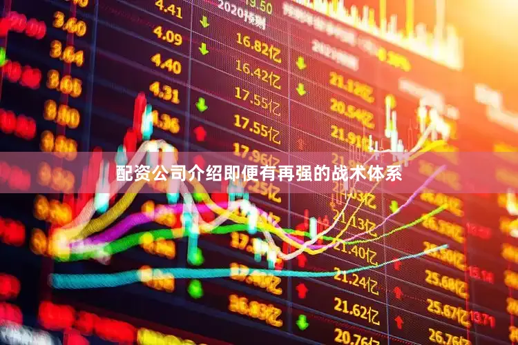 配资公司介绍即便有再强的战术体系